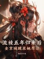 流放五年归来后,全京城跪求她原谅